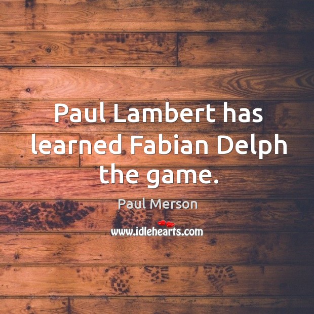 Paul Lambert has learned Fabian Delph the game. Paul Merson Picture Quote