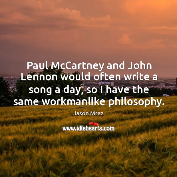 Paul McCartney and John Lennon would often write a song a day, Jason Mraz Picture Quote
