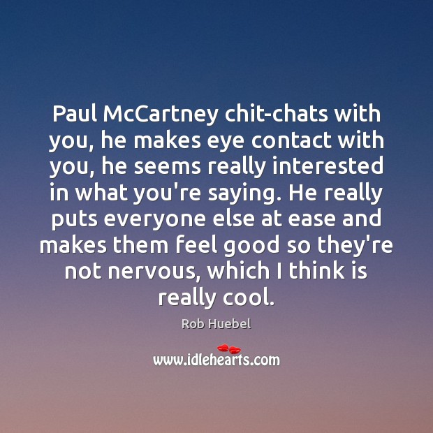 Paul McCartney chit-chats with you, he makes eye contact with you, he Rob Huebel Picture Quote
