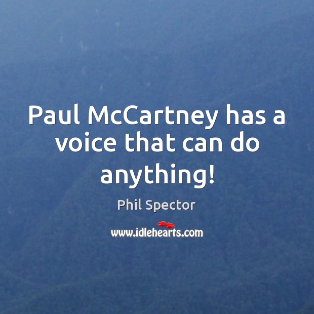 Paul McCartney has a voice that can do anything! Phil Spector Picture Quote