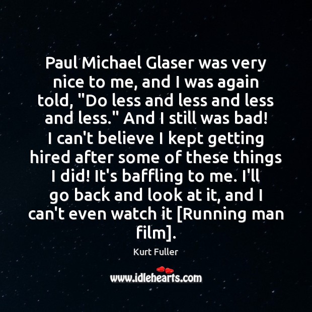 Paul Michael Glaser was very nice to me, and I was again Kurt Fuller Picture Quote
