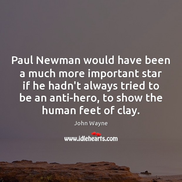 Paul Newman would have been a much more important star if he John Wayne Picture Quote