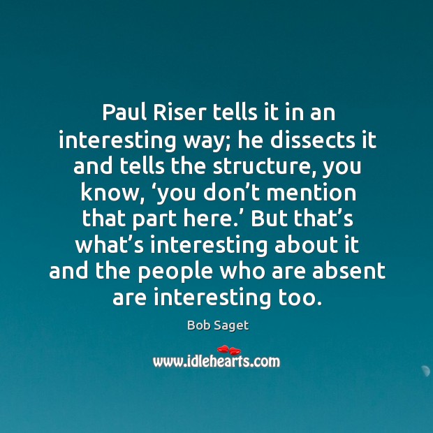 Paul riser tells it in an interesting way; he dissects it and tells the structure Bob Saget Picture Quote