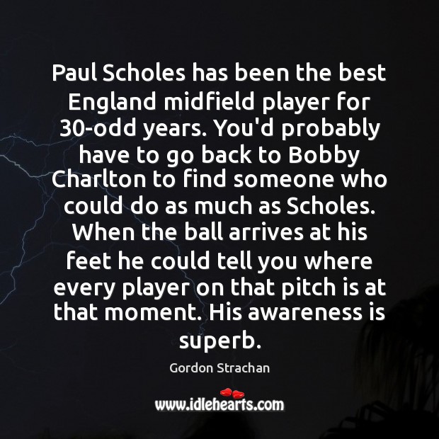 Paul Scholes has been the best England midfield player for 30-odd years. Gordon Strachan Picture Quote