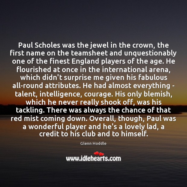 Paul Scholes was the jewel in the crown, the first name on Glenn Hoddle Picture Quote