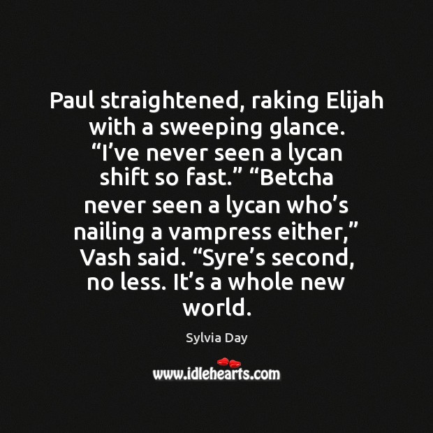 Paul straightened, raking Elijah with a sweeping glance. “I’ve never seen Sylvia Day Picture Quote