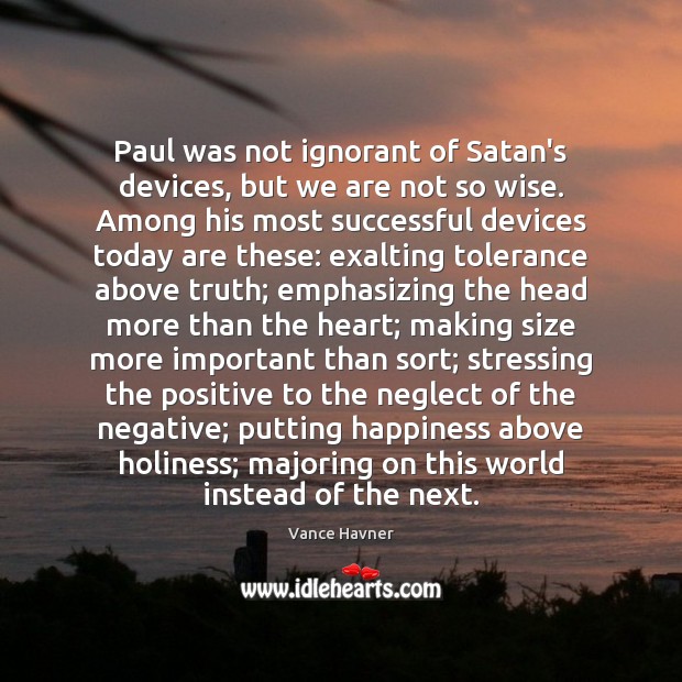 Paul was not ignorant of Satan’s devices, but we are not so Vance Havner Picture Quote