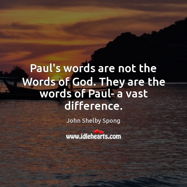 Paul’s words are not the Words of God. They are the words of Paul- a vast difference. John Shelby Spong Picture Quote