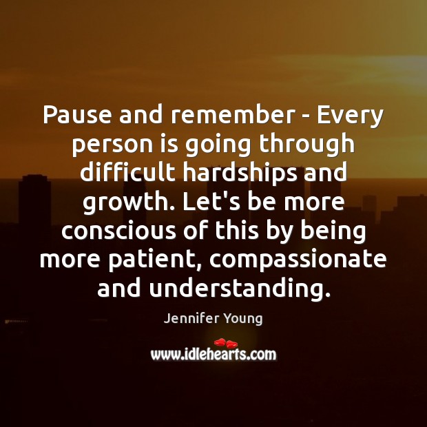 Pause and remember – Every person is going through difficult hardships and Understanding Quotes Image