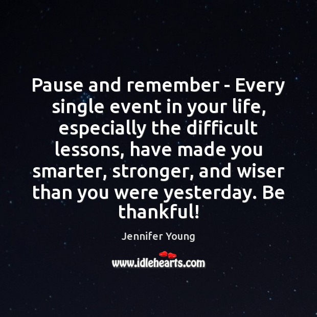 Pause and remember – Every single event in your life, especially the Jennifer Young Picture Quote