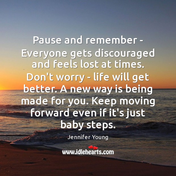 Pause and remember – Everyone gets discouraged and feels lost at times. Image