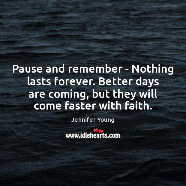 Pause and remember – Nothing lasts forever. Better days are coming, but Jennifer Young Picture Quote
