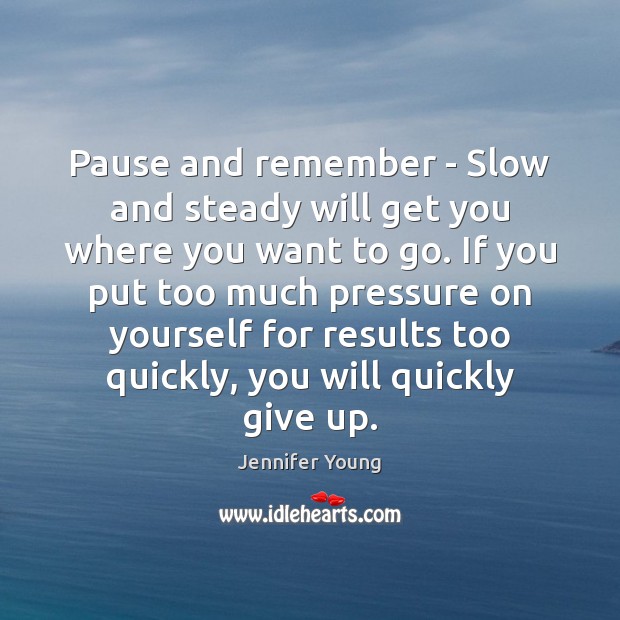 Pause and remember – Slow and steady will get you where you Jennifer Young Picture Quote