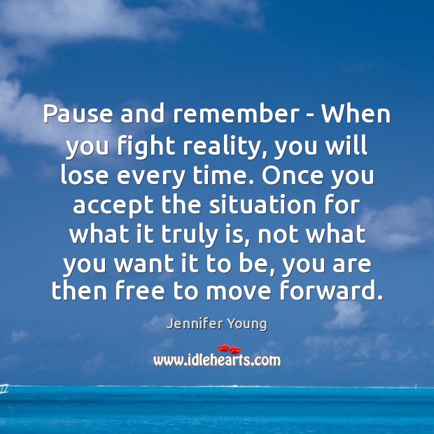 Pause and remember – When you fight reality, you will lose every Jennifer Young Picture Quote