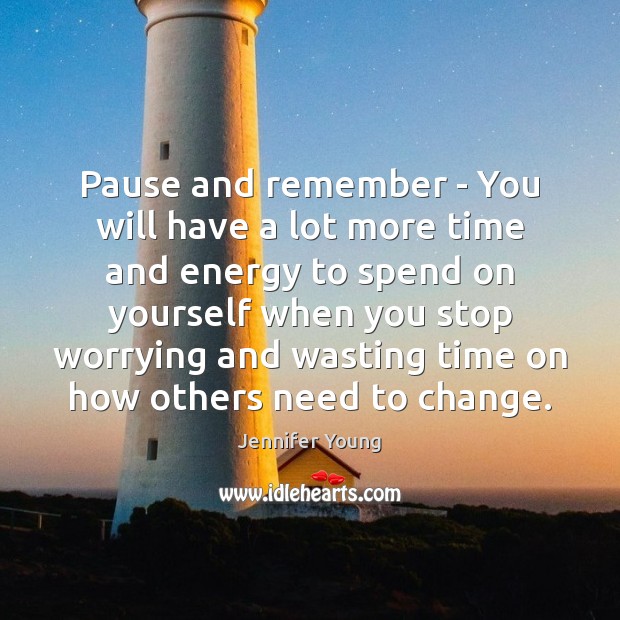 Pause and remember – You will have a lot more time and Jennifer Young Picture Quote