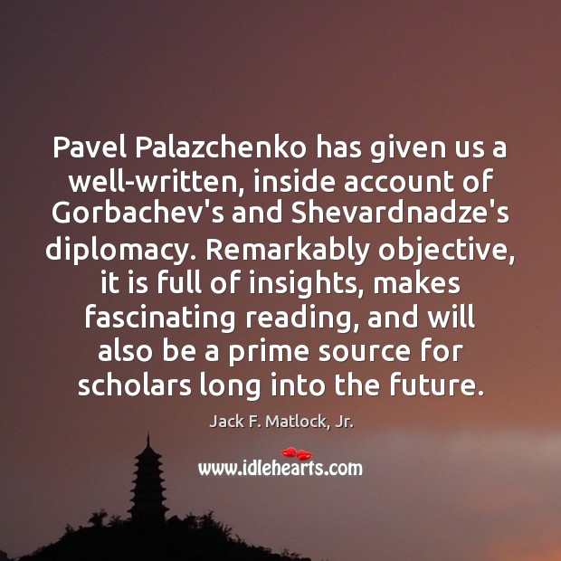 Pavel Palazchenko has given us a well-written, inside account of Gorbachev’s and Jack F. Matlock, Jr. Picture Quote