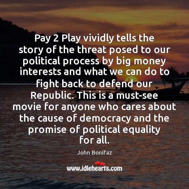Pay 2 Play vividly tells the story of the threat posed to our John Bonifaz Picture Quote