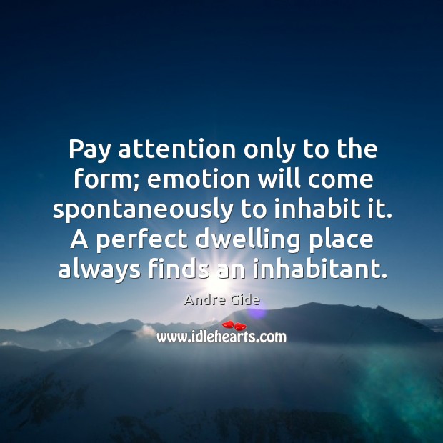 Pay attention only to the form; emotion will come spontaneously to inhabit Andre Gide Picture Quote
