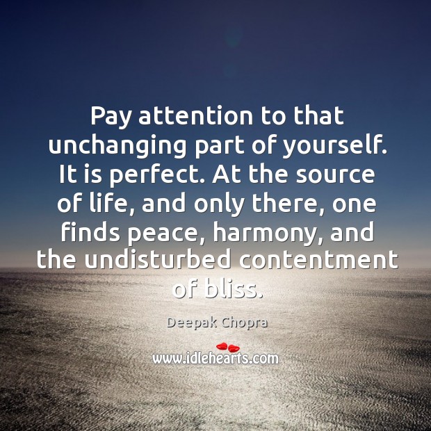 Pay attention to that unchanging part of yourself. It is perfect. At Deepak Chopra Picture Quote