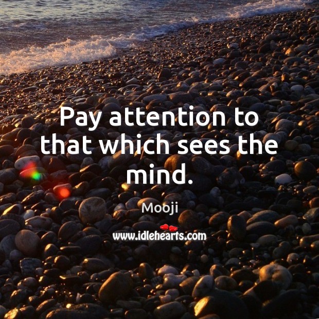Pay attention to that which sees the mind. Mooji Picture Quote