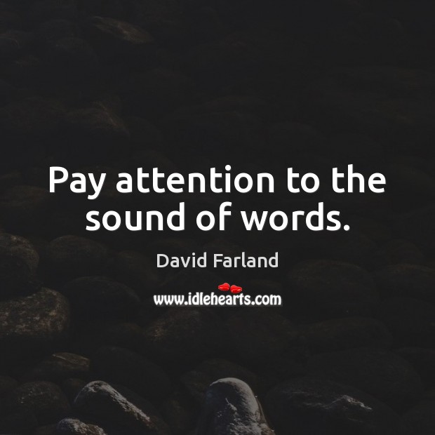 Pay attention to the sound of words. David Farland Picture Quote