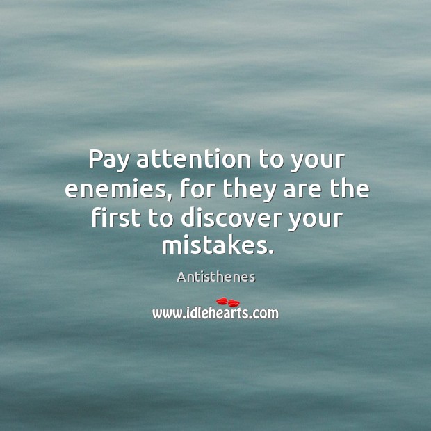 Pay attention to your enemies, for they are the first to discover your mistakes. Antisthenes Picture Quote