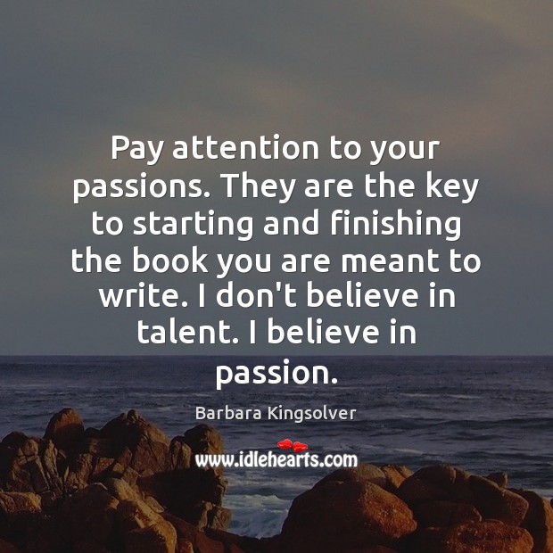 Pay attention to your passions. They are the key to starting and Image