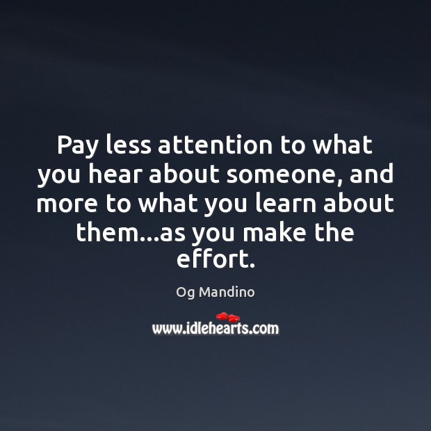 Pay less attention to what you hear about someone, and more to Og Mandino Picture Quote