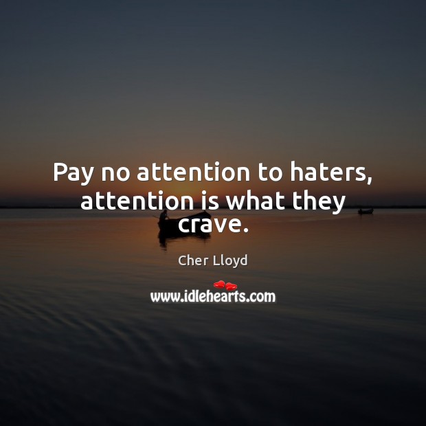 Pay no attention to haters, attention is what they crave. Cher Lloyd Picture Quote