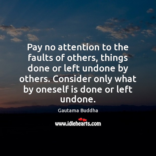 Pay no attention to the faults of others, things done or left Gautama Buddha Picture Quote