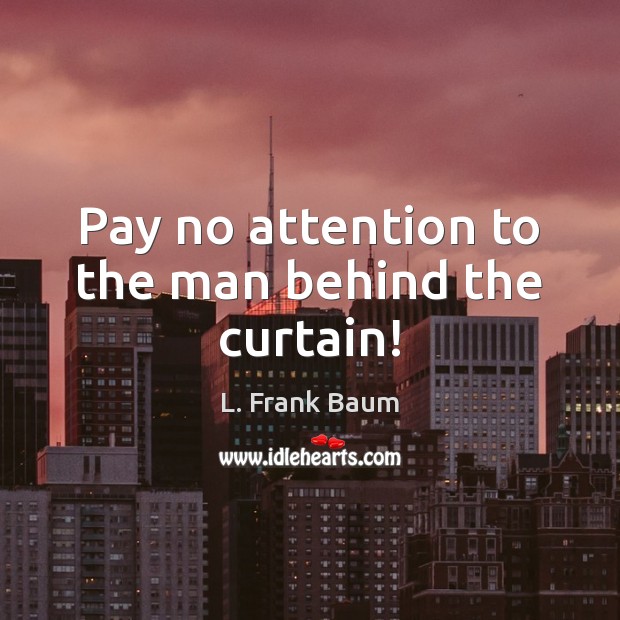 Pay no attention to the man behind the curtain! L. Frank Baum Picture Quote