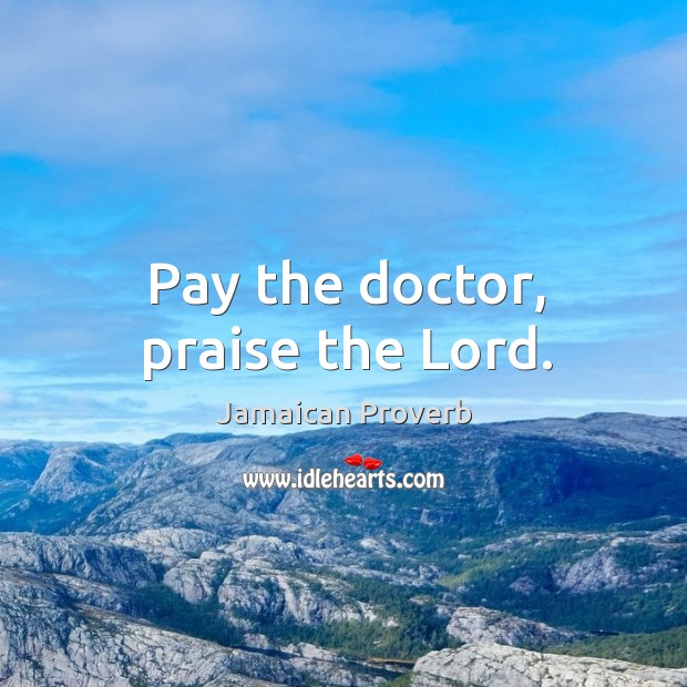 Pay the doctor, praise the lord. Jamaican Proverbs Image