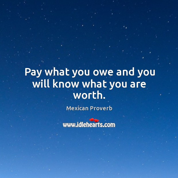 Pay what you owe and you will know what you are worth. Image