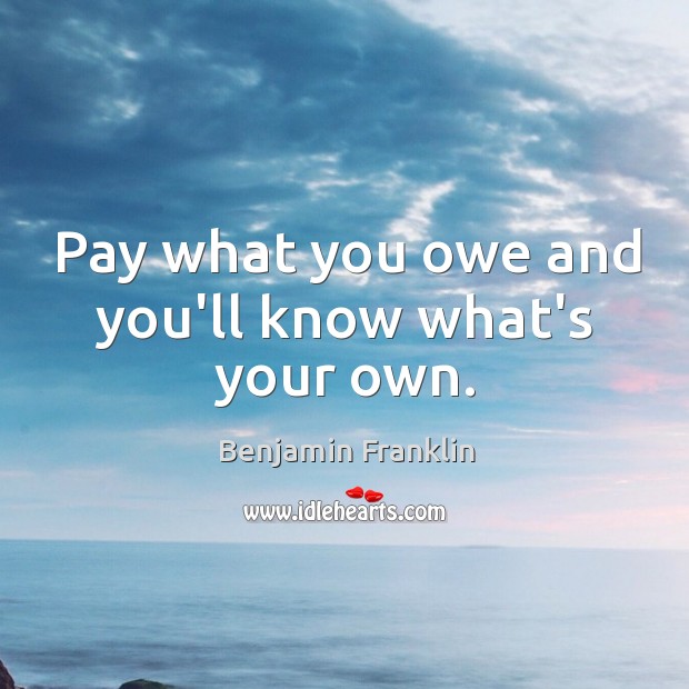 Pay what you owe and you’ll know what’s your own. Image