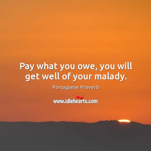 Pay what you owe, you will get well of your malady. Portuguese Proverbs Image