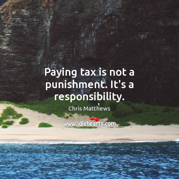 Paying tax is not a punishment. It’s a responsibility. Tax Quotes Image