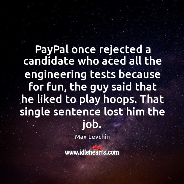 PayPal once rejected a candidate who aced all the engineering tests because Max Levchin Picture Quote