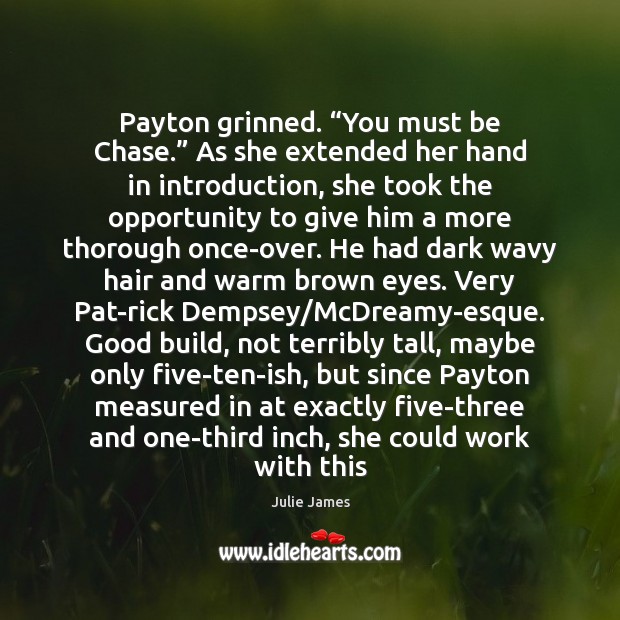Payton grinned. “You must be Chase.” As she extended her hand in Julie James Picture Quote