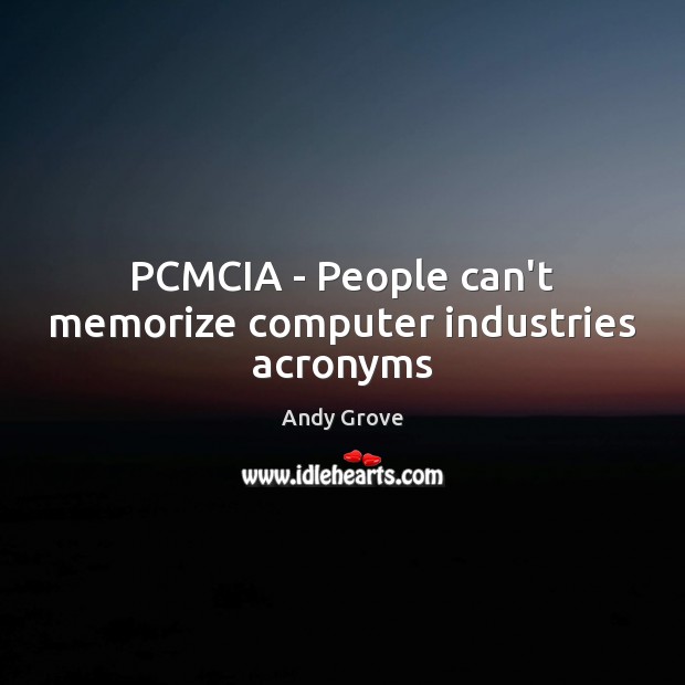 PCMCIA – People can’t memorize computer industries acronyms 