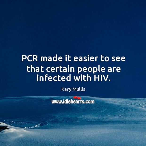 Pcr made it easier to see that certain people are infected with hiv. Kary Mullis Picture Quote
