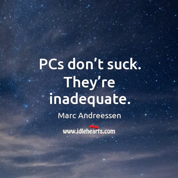 Pcs don’t suck. They’re inadequate. Marc Andreessen Picture Quote