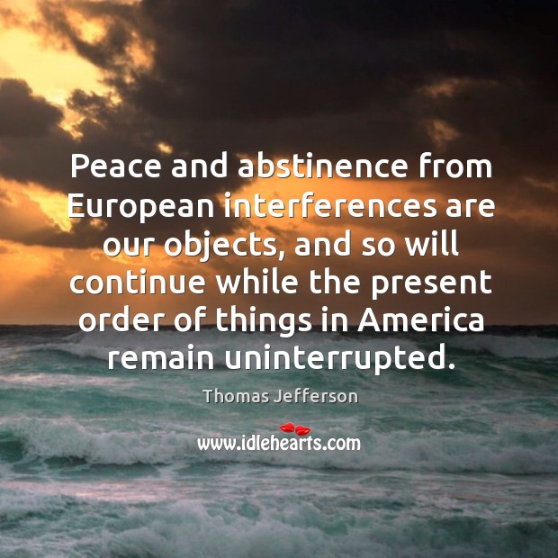 Peace and abstinence from european interferences are our objects, and so will continue Image