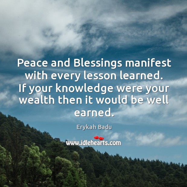 Peace and Blessings manifest with every lesson learned. If your knowledge were Erykah Badu Picture Quote