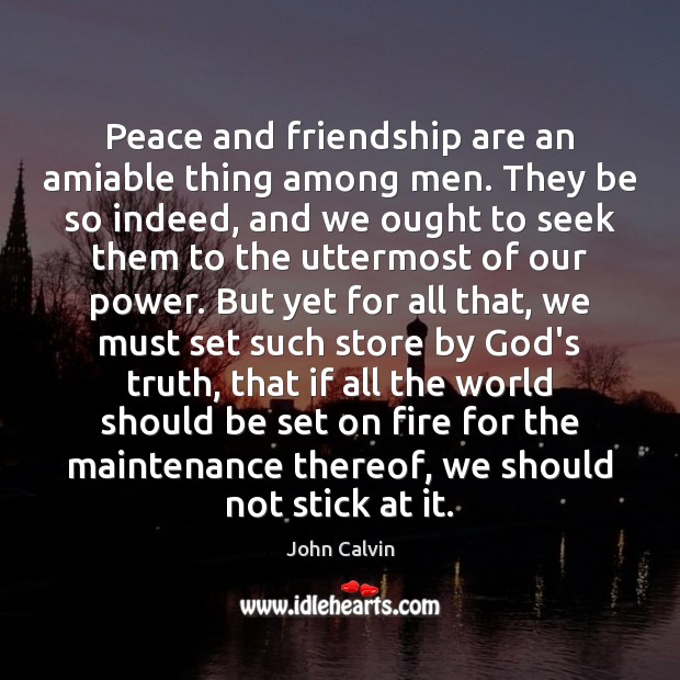 Peace and friendship are an amiable thing among men. They be so John Calvin Picture Quote