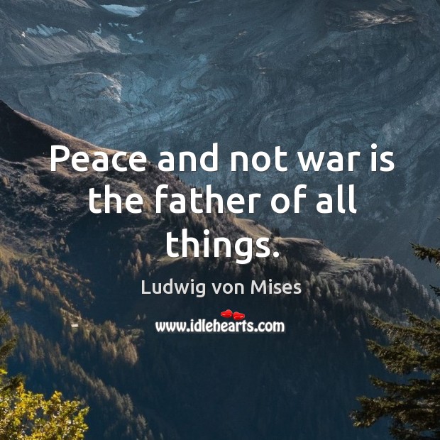 Peace and not war is the father of all things. Image