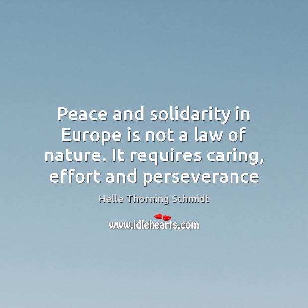 Peace and solidarity in Europe is not a law of nature. It Helle Thorning Schmidt Picture Quote