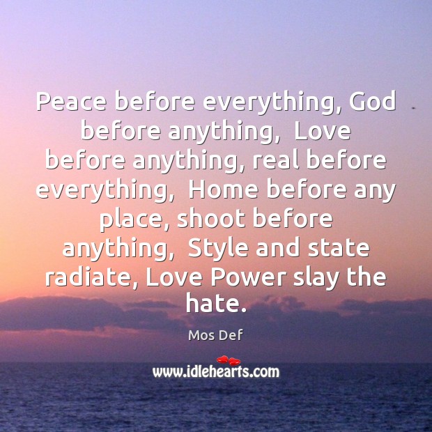 Peace before everything, God before anything,  Love before anything, real before everything, Mos Def Picture Quote