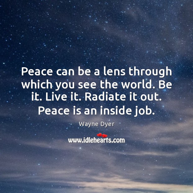 Peace can be a lens through which you see the world. Be Wayne Dyer Picture Quote