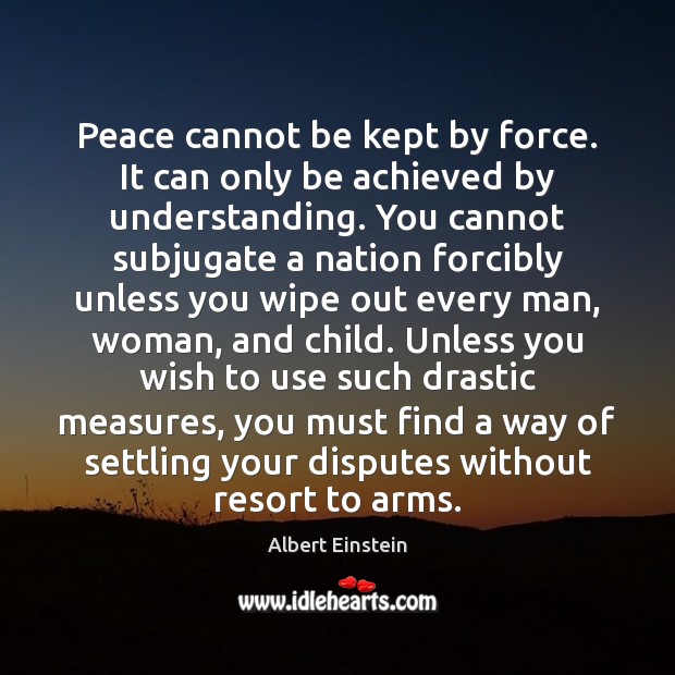 Peace cannot be kept by force. It can only be achieved by Image