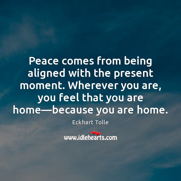 Peace comes from being aligned with the present moment. Wherever you are, Image